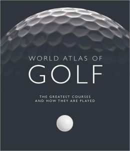 World Atlas of Golf: The Greatest Courses and How They are Played Mark Rowlinson