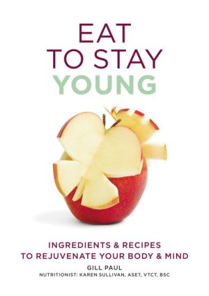 Eat to Stay Young: Ingredients & recipes to rejuvenate your body & mind