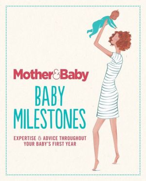 Mother & Baby: Baby Milestones: Expertise and advice throughout your baby's first year