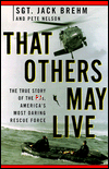 That Others May Live: The True Story of a P. J. , A Member of America's Most Daring Rescue Force