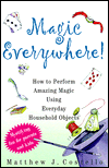 Magic Everywhere: How to Do Absolutely Incredible Magic with Totally Ordinary Things