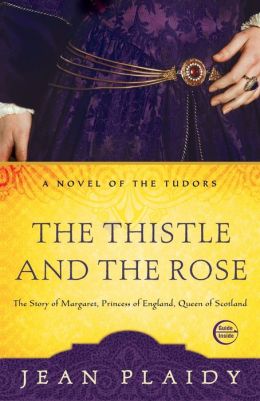 The Thistle and the Rose: The Story of Margaret, Princess of England, Queen of Scotland (Novel of the Tudors Series)