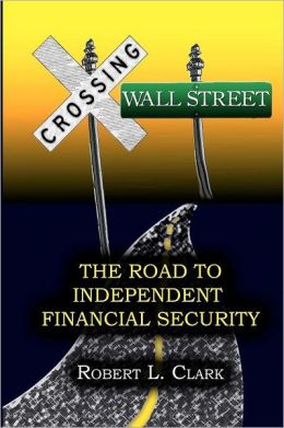 Crossing Wall Street - the Road to Independent Financial Security