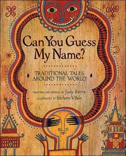Can You Guess My Name?: Traditional Tales Around the World Judy Sierra and Stefano Vitale
