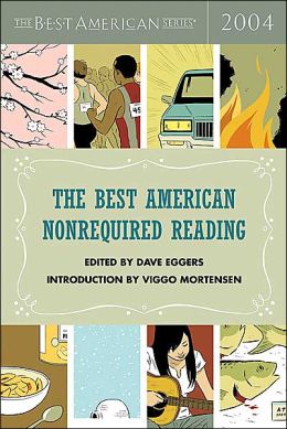 The Best American Nonrequired Reading 2004 (The Best American Series) Dave Eggers and Viggo Mortensen