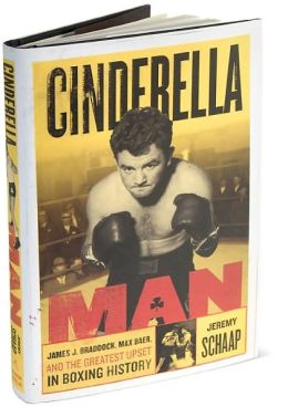 Cinderella Man: James Braddock, Max Baer, and the Greatest Upset in Boxing History