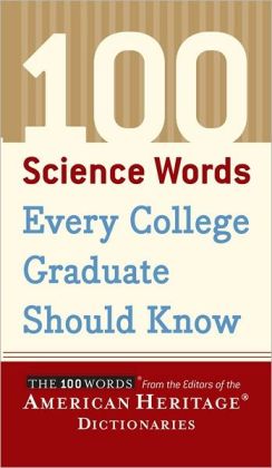 100 Science Words Every College Graduate Should Know Editors of the American Heritage Dictionaries