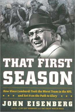That First Season: How Vince Lombardi Took the Worst Team in the NFL and Set it on the Path to Glory