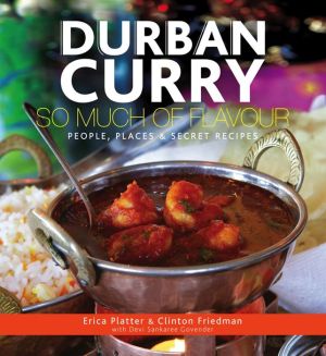Durban Curry: So Much of Flavour People, Places & Secret Recipes