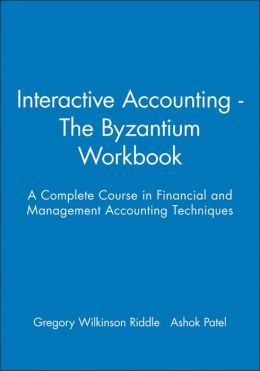 Interactive Accounting - The Byzantium Workbook: A Complete Course in Financial and Management Accounting Techniques