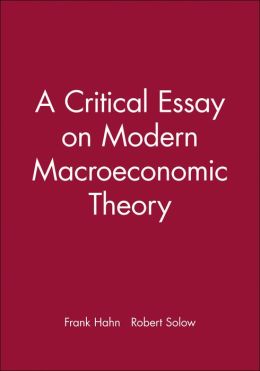 A critical essay on modern macroeconomic theory Frank Hahn, Robert Solow