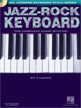Jazz-Rock Keyboard: The Complete Guide with CD! (Hal Leonard Keyboard Style) T Lavitz