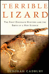 Terrible Lizard: The First Dinosaur Hunters and the Birth of a New Science