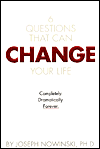 6 Questions That Can Change Your Life: Completely, Dramatically, Forever
