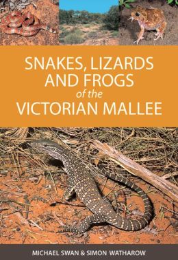 Snakes, Lizards and Frogs of the Victorian Mallee Michael Swan, Simon Watharow