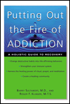 Putting out the Fire of Addiction : A Holistic Guide to Recovery
