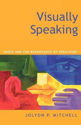 Visually Speaking: Radio and the Renaissance of Preaching Jolyon P. Mitchell