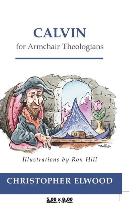 Calvin For Armchair Theologians
