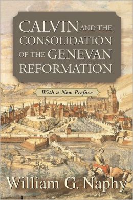Calvin And The Consolidation Of The Genevan Reformation