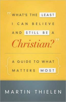 What's the Least I Can Believe and Still Be a Christian?: A Guide to What Matters Most