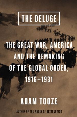 The Deluge: The Great War, America and the Remaking of the Global Order, 1916-1931
