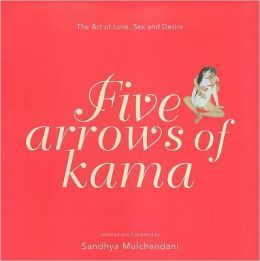 Five Arrows of Kama: The Art of Love, Sex and Desire