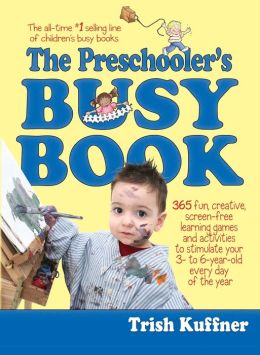 The Preschooler's Busy Book: 365 Creative Learning Games and Activities to Keep Your 3- to 6-Year Old Busy