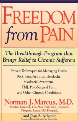 Freedom from Pain: The Breakthrough Method of Pain Relief Based on the New York Pain Treatment Program at Lenox Hill Hospital Norman J. Marcus and Jean S. Arbeiter