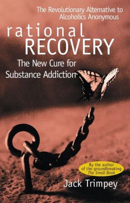 Rational Recovery: The New Cure for Substance Addiction Jack Trimpey