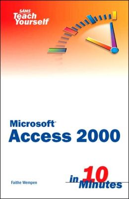 Sams Teach Yourself Microsoft Access 2000 in 10 Minutes Faithe Wempen
