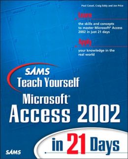 Sams Teach Yourself Microsoft Access 2002 in 21 Days Paul Cassel, Craig Eddy and Jon Price