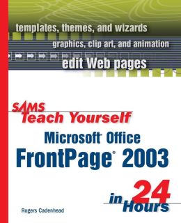 Sams Teach Yourself Microsoft Office FrontPage 2003 in 24 Hours Rogers Cadenhead