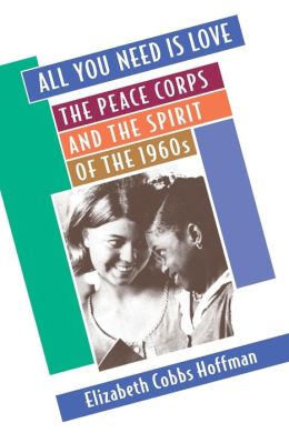 All You Need Is Love: The Peace Corps and the Spirit of the 1960s