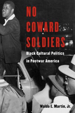 No Coward Soldiers: Black Cultural Politics in Postwar America