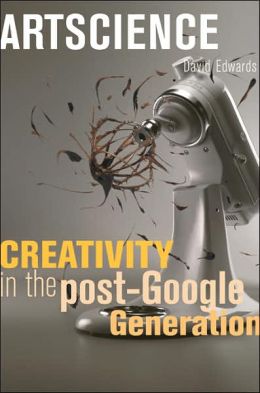 Artscience: Creativity in the Post-Google Generation David Edwards