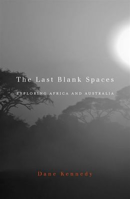 The Last Blank Spaces: Exploring Africa and Australia Dane Kennedy