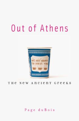 Out of Athens: The New Ancient Greeks Page duBois