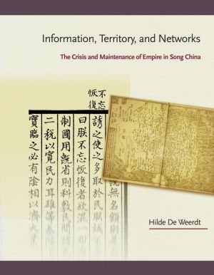 Information, Territory, and Networks: The Crisis and Maintenance of Empire in Song China
