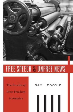 Free Speech and Unfree News: The Paradox of Press Freedom in America