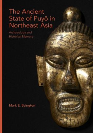 The Ancient State of Puyo in Northeast Asia: Archaeology and Historical Memory