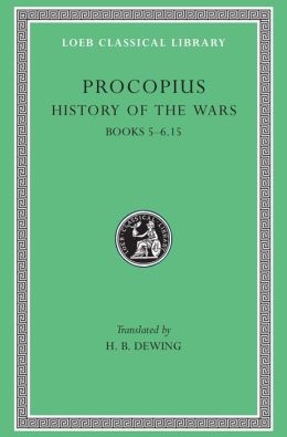 Volume III, History of the Wars: Books 5-6.15. (Gothic War) (Loeb Classical Library)