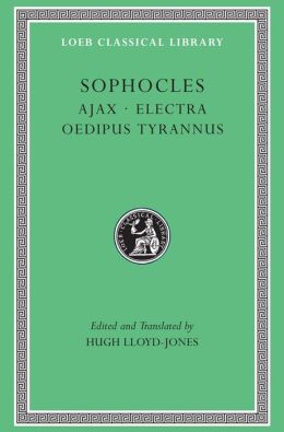 Volume I, Ajax. Electra. Oedipus Tyrannus (Loeb Classical Library)