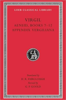 Virgil, Volume II : Aeneid Books 7-12, Appendix Vergiliana (Loeb Classical Library, No 64) Virgil, G. P. Goold and H. Rushton Fairclough