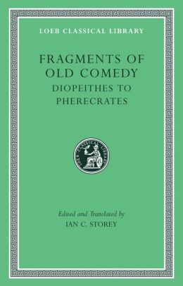 Fragments of Old Comedy, Volume II: Diopeithes to Pherecrates (Loeb Classical Library)