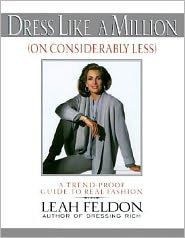 Dress Like a Million (On Considerably Less): A Trend-Proof Guide to Real Fashion