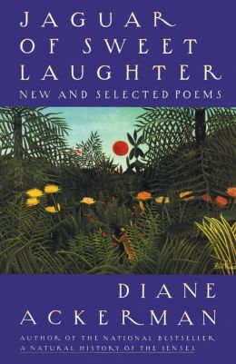 Jaguar of Sweet Laughter: New and Selected Poems Diane Ackerman