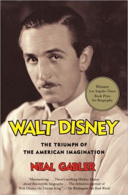 Walt Disney: The Triumph of the American Imagination Neal Gabler