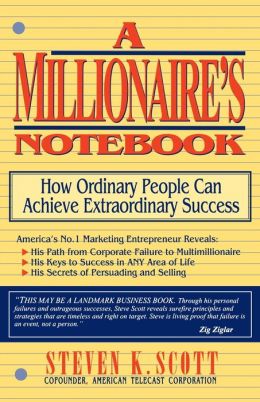 Millionaire's Notebook: How Ordinary People Can Achieve Extraordinary Success Steven K. Scott