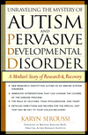 Unraveling the Mystery of Autism and Pervasive Developmental Disorder: A Mother's Story of Research and Recovery