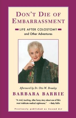 DON'T DIE OF EMBARRASSMENT : LIFE AFTER COLOSTOMY AND OTHER ADVENTURES Barbara Barrie